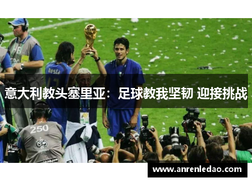 意大利教头塞里亚：足球教我坚韧 迎接挑战